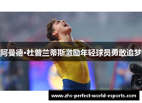 阿曼德·杜普兰蒂斯激励年轻球员勇敢追梦