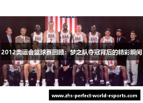 2012奥运会篮球赛回顾：梦之队夺冠背后的精彩瞬间